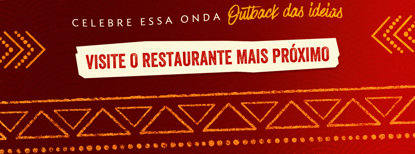 Celebre essa onda Outback das Ideias - Visite o Restaurante Mais próximo