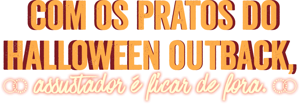 Com os pratos do Halloween outback, assustador é ficar de fora.